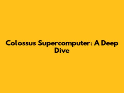 Colossus Supercomputer: A Deep Dive