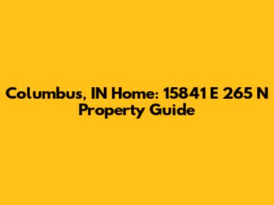 Columbus, IN Home: 15841 E 265 N Property Guide