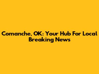 Comanche, OK: Your Hub For Local Breaking News