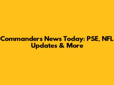 Commanders News Today: PSE, NFL Updates & More