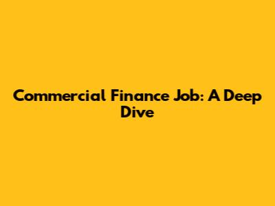 Commercial Finance Job: A Deep Dive