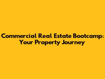 Commercial Real Estate Bootcamp: Your Property Journey