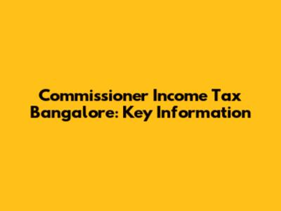 Commissioner Income Tax Bangalore: Key Information