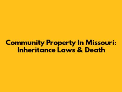 Community Property In Missouri: Inheritance Laws & Death