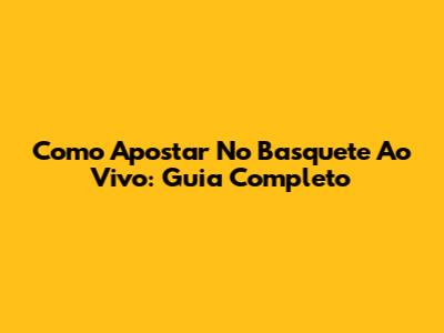 Como Apostar No Basquete Ao Vivo: Guia Completo