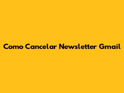 Como Cancelar Newsletter Gmail