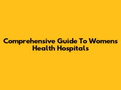 Comprehensive Guide To Women's Health Hospitals