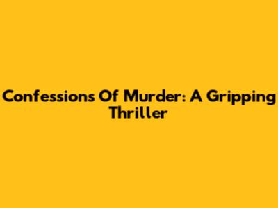 Confessions Of Murder: A Gripping Thriller