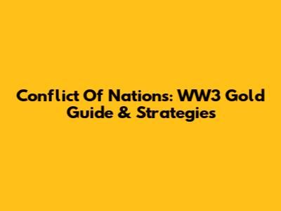 Conflict Of Nations: WW3 Gold Guide & Strategies