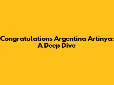 Congratulations Argentina Artinya: A Deep Dive