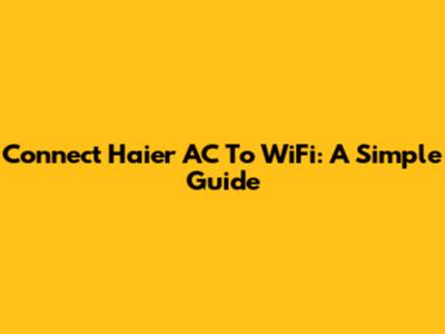 Connect Haier AC To WiFi: A Simple Guide