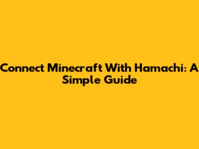 Connect Minecraft With Hamachi: A Simple Guide