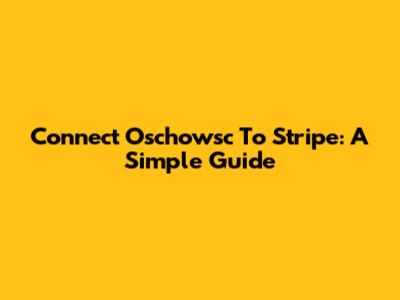 Connect Oschowsc To Stripe: A Simple Guide
