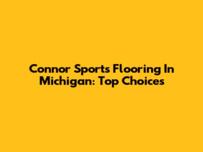Connor Sports Flooring In Michigan: Top Choices