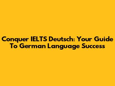 Conquer IELTS Deutsch: Your Guide To German Language Success