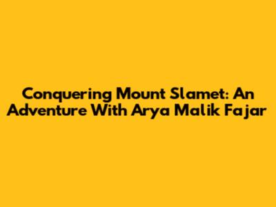 Conquering Mount Slamet: An Adventure With Arya Malik Fajar