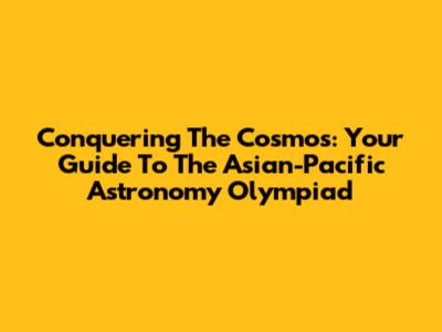 Conquering The Cosmos: Your Guide To The Asian-Pacific Astronomy Olympiad