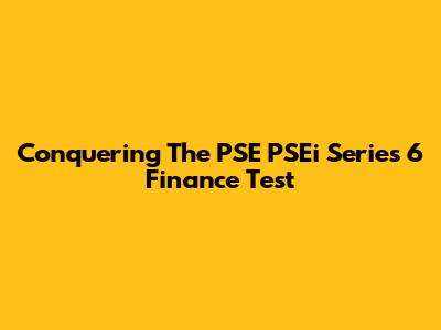 Conquering The PSE PSEi Series 6 Finance Test