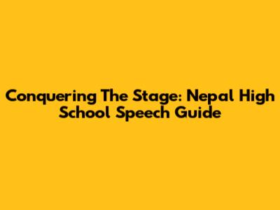 Conquering The Stage: Nepal High School Speech Guide