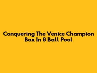Conquering The Venice Champion Box In 8 Ball Pool