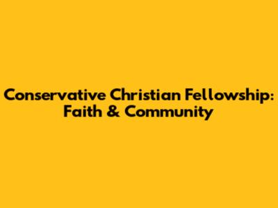 Conservative Christian Fellowship: Faith & Community
