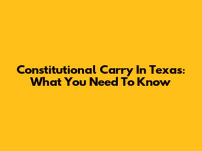 Constitutional Carry In Texas: What You Need To Know