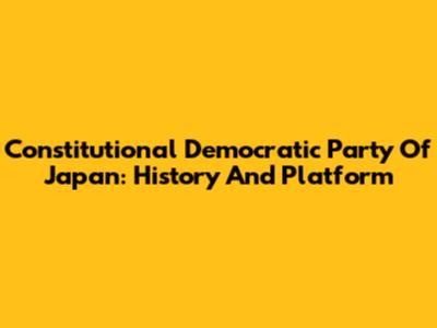 Constitutional Democratic Party Of Japan: History And Platform