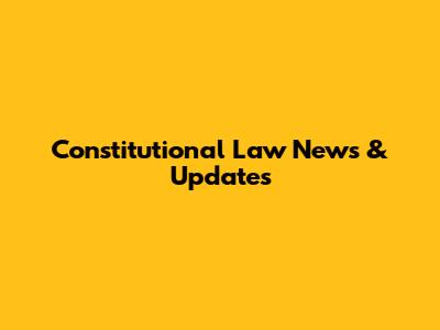 Constitutional Law News & Updates