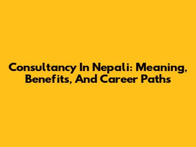 Consultancy In Nepali: Meaning, Benefits, And Career Paths