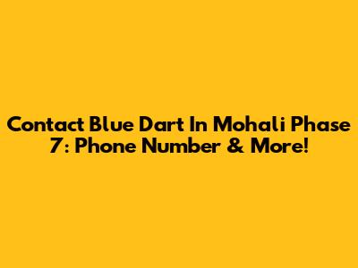 Contact Blue Dart In Mohali Phase 7: Phone Number & More!