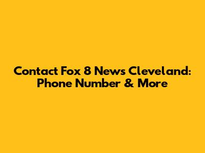 Contact Fox 8 News Cleveland: Phone Number & More