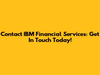 Contact IBM Financial Services: Get In Touch Today!
