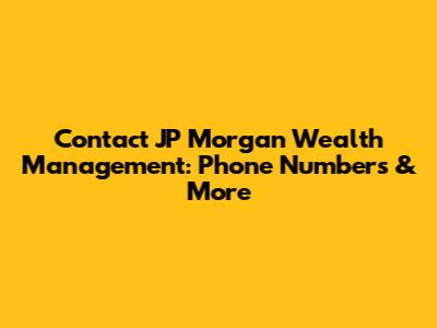 Contact JP Morgan Wealth Management: Phone Numbers & More
