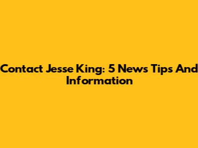 Contact Jesse King: 5 News Tips And Information