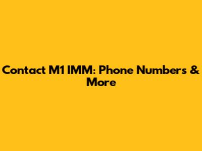 Contact M1 IMM: Phone Numbers & More