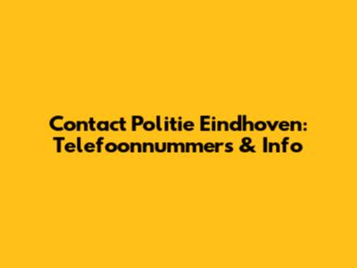 Contact Politie Eindhoven: Telefoonnummers & Info
