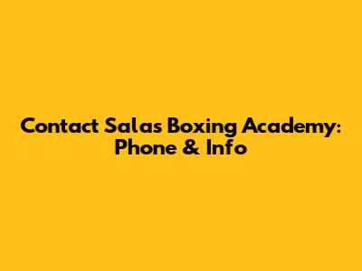 Contact Salas Boxing Academy: Phone & Info