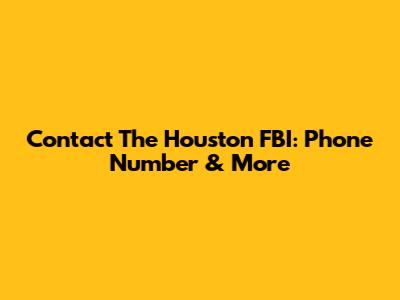 Contact The Houston FBI: Phone Number & More
