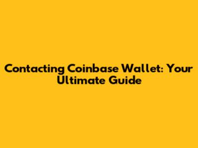 Contacting Coinbase Wallet: Your Ultimate Guide