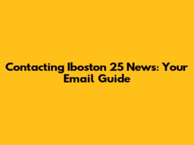 Contacting Iboston 25 News: Your Email Guide