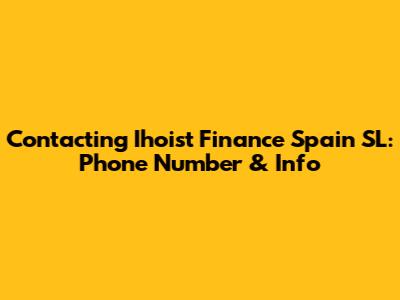 Contacting Ihoist Finance Spain SL: Phone Number & Info