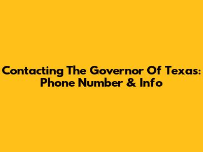 Contacting The Governor Of Texas: Phone Number & Info