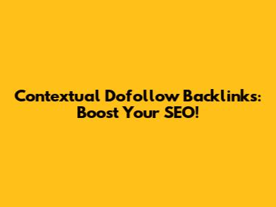 Contextual Dofollow Backlinks: Boost Your SEO!
