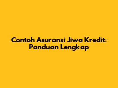 Contoh Asuransi Jiwa Kredit: Panduan Lengkap