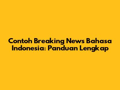 Contoh Breaking News Bahasa Indonesia: Panduan Lengkap