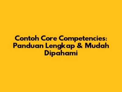 Contoh Core Competencies: Panduan Lengkap & Mudah Dipahami