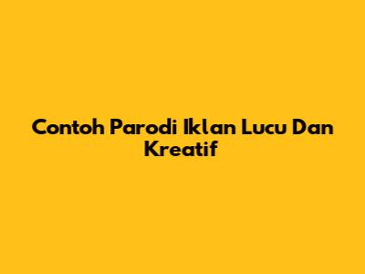 Contoh Parodi Iklan Lucu Dan Kreatif