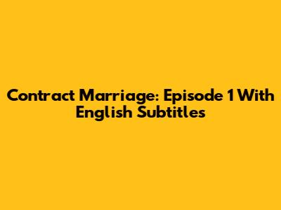 Contract Marriage: Episode 1 With English Subtitles