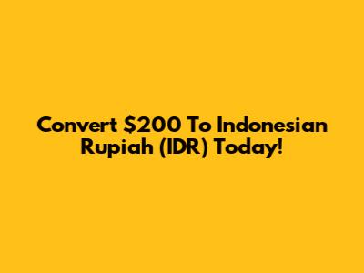 Convert $200 To Indonesian Rupiah (IDR) Today!