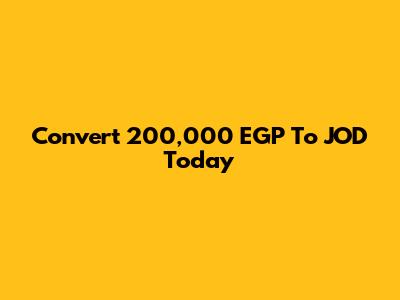 Convert 200,000 EGP To JOD Today